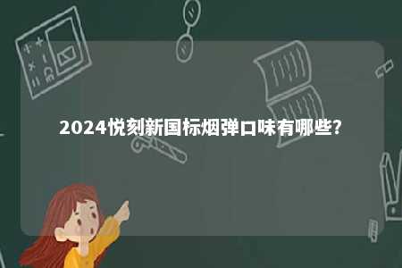 2024悦刻新国标烟弹口味有哪些？ 